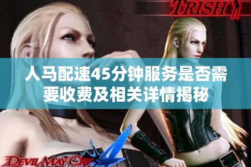 人马配速45分钟服务是否需要收费及相关详情揭秘