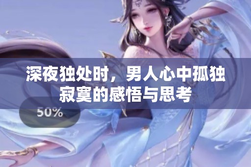 深夜独处时，男人心中孤独寂寞的感悟与思考