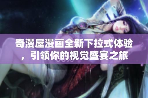 奇漫屋漫画全新下拉式体验，引领你的视觉盛宴之旅