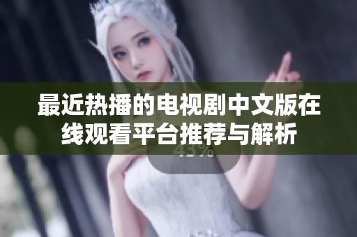 最近热播的电视剧中文版在线观看平台推荐与解析
