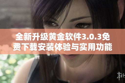 全新升级黄金软件3.0.3免费下载安装体验与实用功能解析