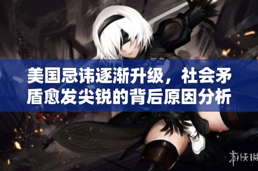 美国忌讳逐渐升级，社会矛盾愈发尖锐的背后原因分析