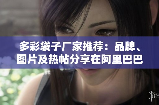多彩袋子厂家推荐：品牌、图片及热帖分享在阿里巴巴
