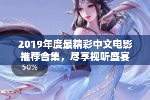 2019年度最精彩中文电影推荐合集，尽享视听盛宴