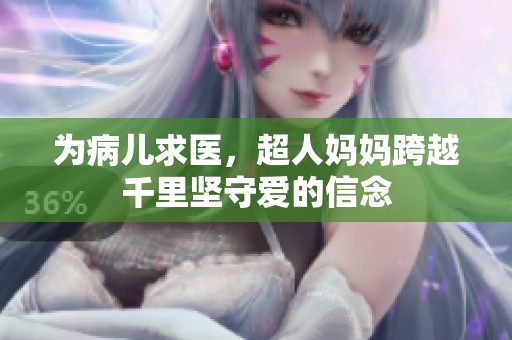 为病儿求医，超人妈妈跨越千里坚守爱的信念