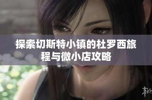 探索切斯特小镇的杜罗西旅程与微小店攻略