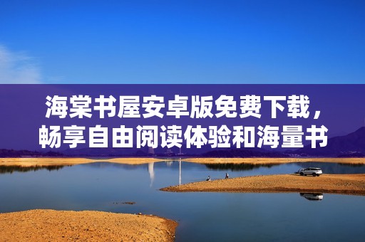 海棠书屋安卓版免费下载，畅享自由阅读体验和海量书籍