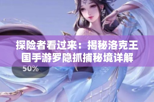 探险者看过来：揭秘洛克王国手游罗隐抓捕秘境详解