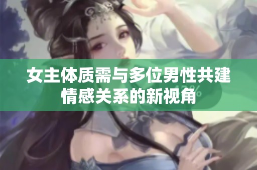 女主体质需与多位男性共建情感关系的新视角