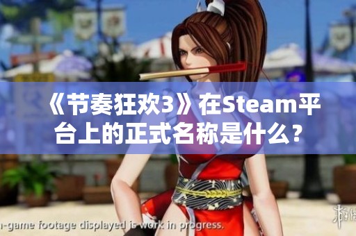 《节奏狂欢3》在Steam平台上的正式名称是什么？