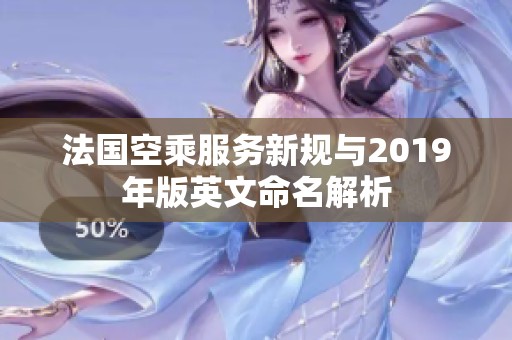 法国空乘服务新规与2019年版英文命名解析