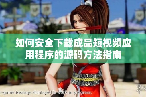如何安全下载成品短视频应用程序的源码方法指南