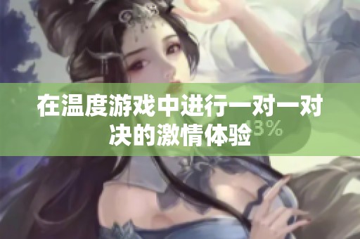 在温度游戏中进行一对一对决的激情体验
