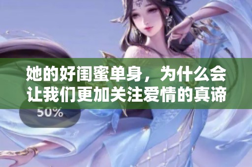 她的好闺蜜单身，为什么会让我们更加关注爱情的真谛
