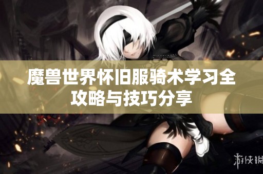 魔兽世界怀旧服骑术学习全攻略与技巧分享