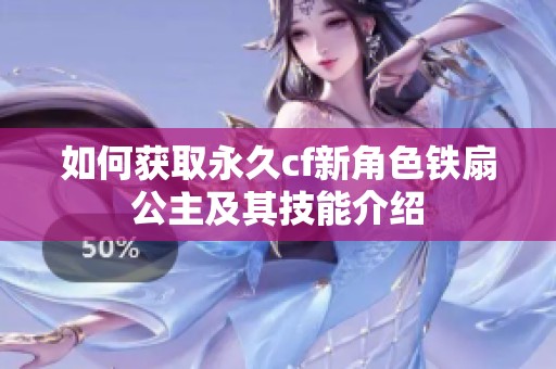 如何获取永久cf新角色铁扇公主及其技能介绍