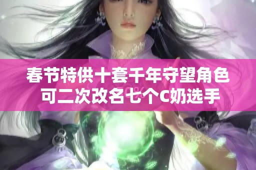 春节特供十套千年守望角色 可二次改名七个C奶选手