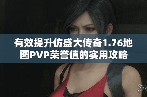 有效提升仿盛大传奇1.76地图PVP荣誉值的实用攻略
