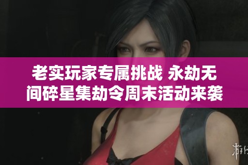 老实玩家专属挑战 永劫无间碎星集劫令周末活动来袭