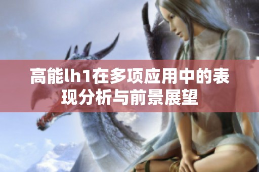 高能lh1在多项应用中的表现分析与前景展望
