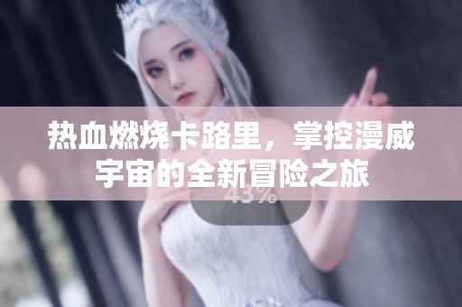 热血燃烧卡路里，掌控漫威宇宙的全新冒险之旅