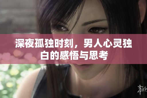 深夜孤独时刻，男人心灵独白的感悟与思考