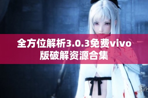 全方位解析3.0.3免费vivo版破解资源合集