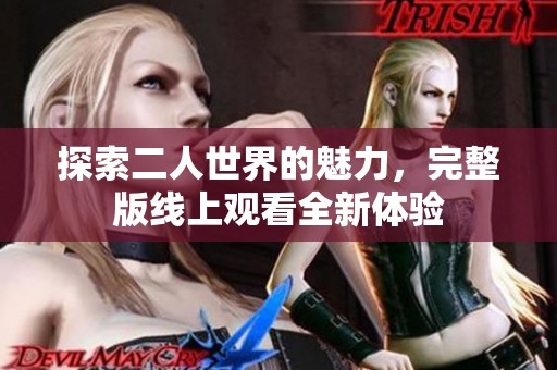 探索二人世界的魅力，完整版线上观看全新体验