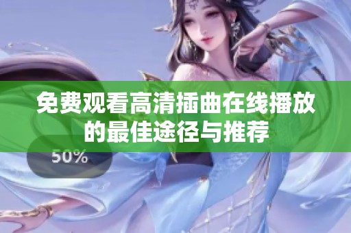 免费观看高清插曲在线播放的最佳途径与推荐