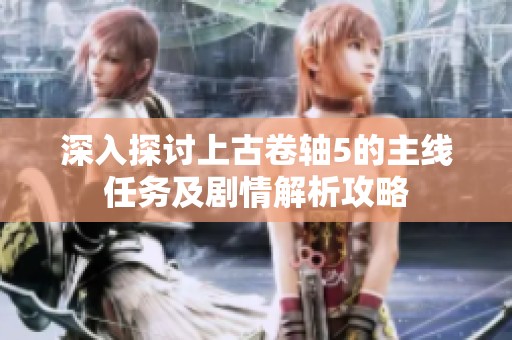 深入探讨上古卷轴5的主线任务及剧情解析攻略