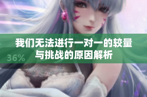 我们无法进行一对一的较量与挑战的原因解析
