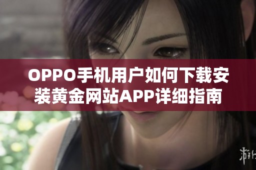 OPPO手机用户如何下载安装黄金网站APP详细指南
