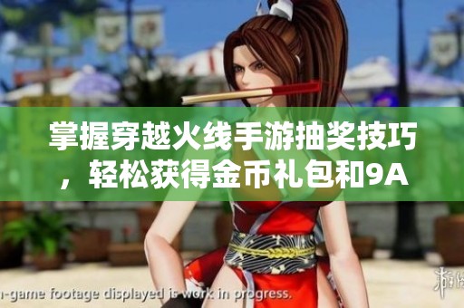 掌握穿越火线手游抽奖技巧，轻松获得金币礼包和9A91武器秘籍分享