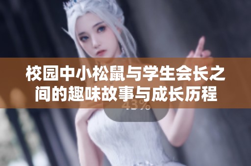 校园中小松鼠与学生会长之间的趣味故事与成长历程