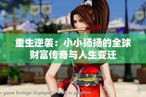 重生逆袭：小小扬扬的全球财富传奇与人生变迁