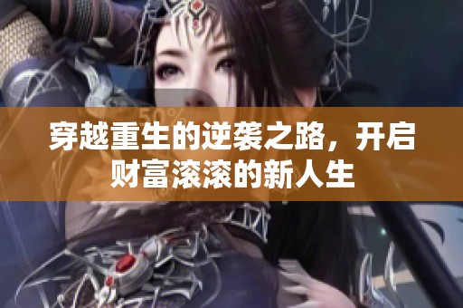 穿越重生的逆袭之路，开启财富滚滚的新人生