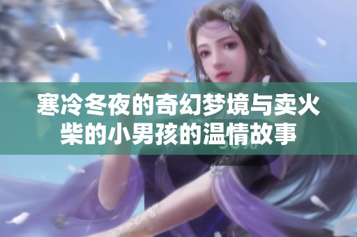寒冷冬夜的奇幻梦境与卖火柴的小男孩的温情故事