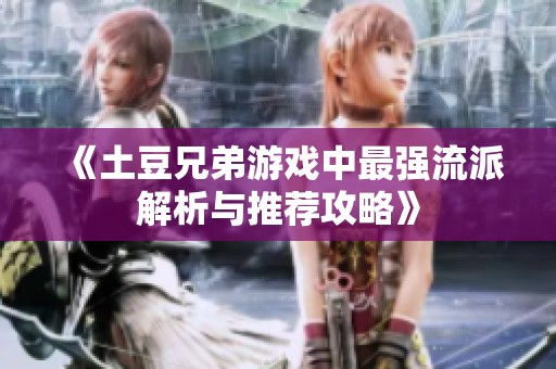 《土豆兄弟游戏中最强流派解析与推荐攻略》