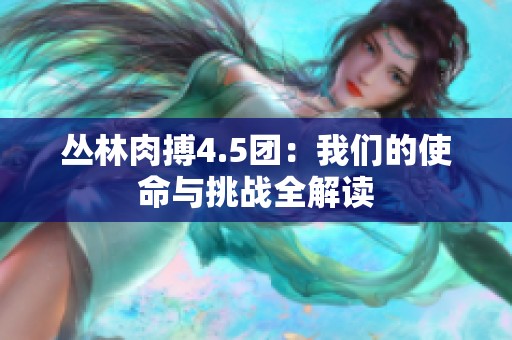 丛林肉搏4.5团：我们的使命与挑战全解读