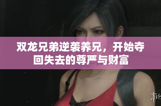双龙兄弟逆袭养兄，开始夺回失去的尊严与财富