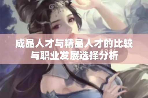 成品人才与精品人才的比较与职业发展选择分析