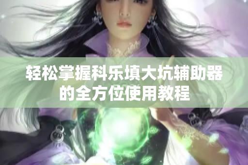 轻松掌握科乐填大坑辅助器的全方位使用教程