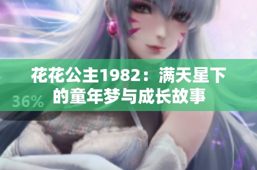 花花公主1982：满天星下的童年梦与成长故事