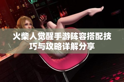 火柴人觉醒手游阵容搭配技巧与攻略详解分享