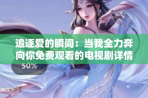 追逐爱的瞬间：当我全力奔向你免费观看的电视剧详情