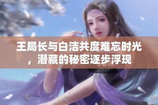 王局长与白洁共度难忘时光，潜藏的秘密逐步浮现