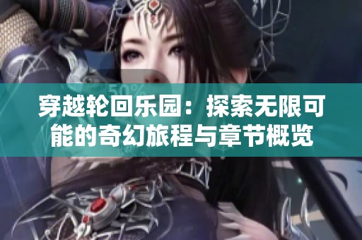 穿越轮回乐园：探索无限可能的奇幻旅程与章节概览