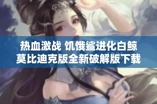 热血激战 饥饿鲨进化白鲸莫比迪克版全新破解版下载