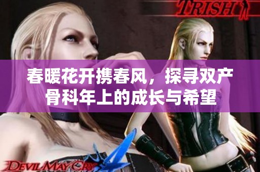 春暖花开携春风，探寻双产骨科年上的成长与希望