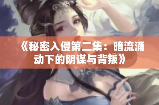《秘密入侵第二集：暗流涌动下的阴谋与背叛》